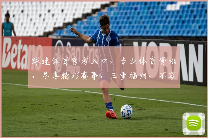 球速体育官方入口，专业体育资讯，尽享精彩赛事，三重福利，不容错过，一网打尽