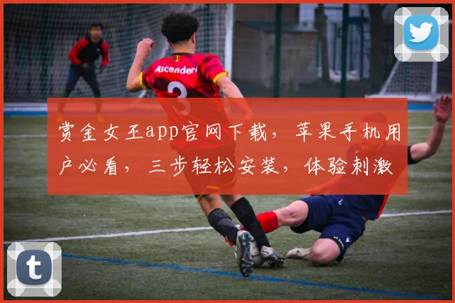 赏金女王app官网下载，苹果手机用户必看，三步轻松安装，体验刺激游戏