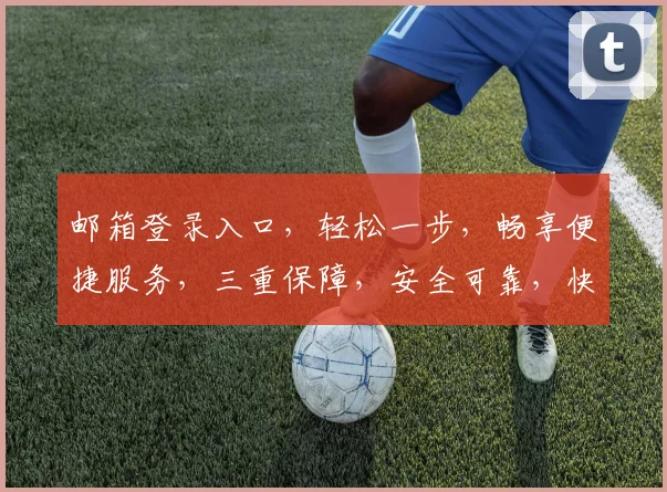 邮箱登录入口，轻松一步，畅享便捷服务，三重保障，安全可靠，快速登录体验