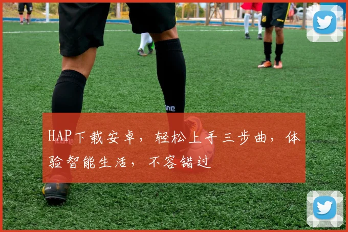 HAP下载安卓，轻松上手三步曲，体验智能生活，不容错过